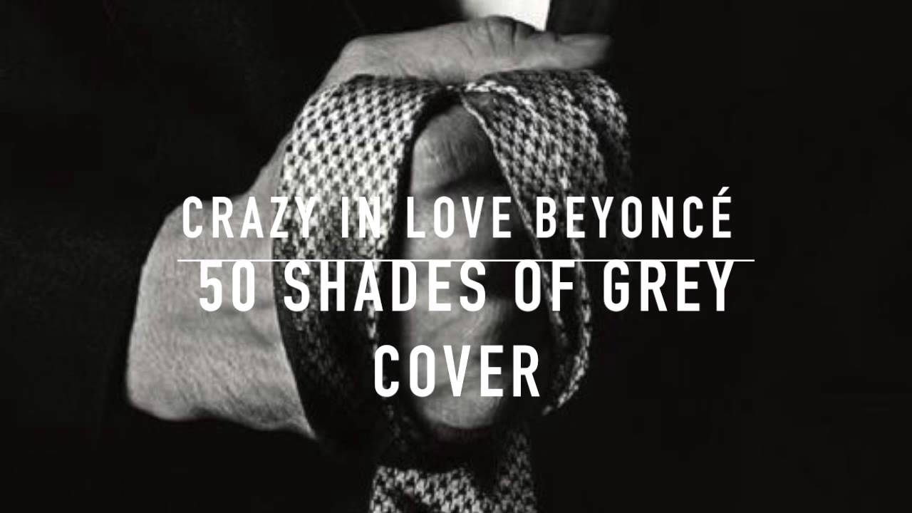 Crazy In Love 50 Nuances De Grey Crazy in love - Beyoncé 50 nuances de Grey Cover - YouTube