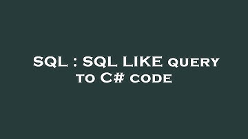 SQL : SQL LIKE query to C# code