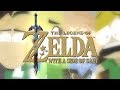 The Legend of Zelda with a side of salt (The full series)