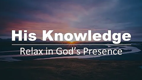 1 HOUR Relaxing In God's Presence With Soft Melodies - Meditate On HIS KNOWLEDGE