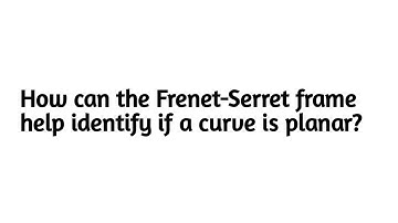 How can the Frenet Serret frame help identify if a curve is planar ?