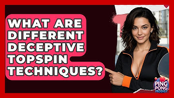 What Are Different Deceptive Topspin Techniques? - Ping Pong Prodigy