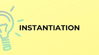 What is the meaning of the word INSTANTIATION