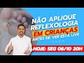 NÃO aplique a Reflexologia em CRIANÇAS antes de ver essa live!