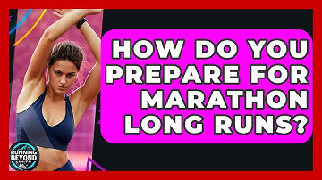 How Do You Prepare For Marathon Long Runs? - Running Beyond Limits