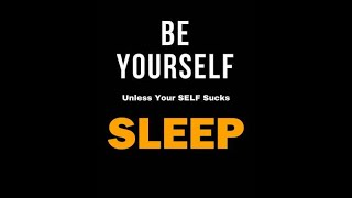Chapter 30: SLEEP - Be Yourself, Unless Your SELF Sucks