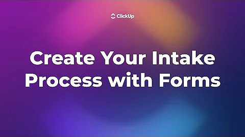 How to Create Your Intake Process with Forms in ClickUp