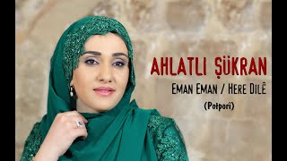 Ahlatli Şükran - Eman Emanhere Dilê Potporî 4K