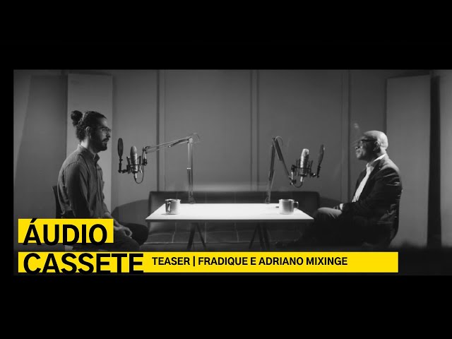 ÁUDIO CASSETE | TEASER EP 1 - Fradique e Adriano Mixinge class=