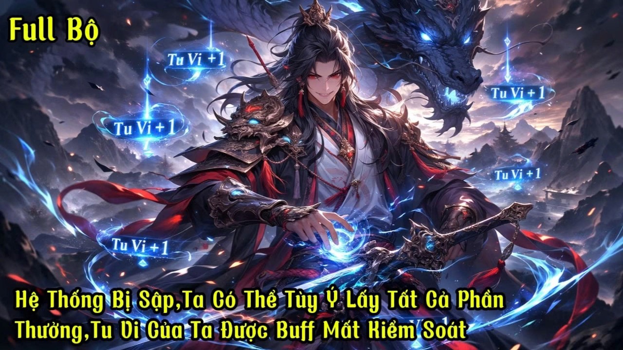 Full - Hệ Thống Bị Sập,Ta Có Thể Tùy Ý Lấy Tất Cả Phần Thưởng,Tu Vi Của Ta Được Buff Mất Kiểm Soát