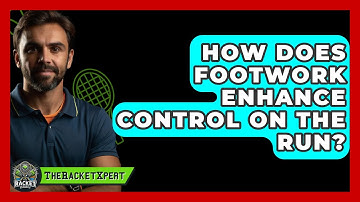 How Does Footwork Enhance Control On The Run? - The Racket Xpert