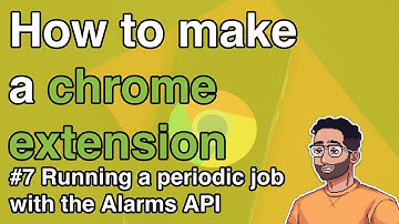 How to make a Chrome Extension #7 - Running a periodic job in the background using the Alarms API