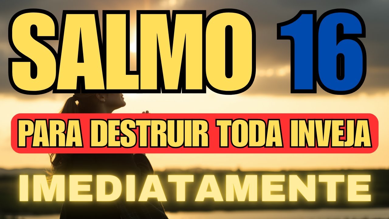 SALMO 16 ORAÇÃO FORTÍSSIMA PARA DESTRUIR INVEJA, INIMIGOS, MALDADES  E AMARRAÇÕES