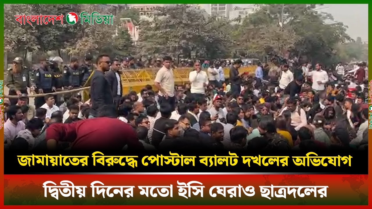LIVE▶️ জামায়াতের বিরুদ্ধে পোস্টাল ব্যালট দখলের অভিযোগ, দ্বিতীয় দিনের মতো ইসি ঘেরাও ছাত্রদলের...