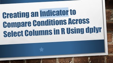 Creating an Indicator to Compare Conditions Across Select Columns in R Using dplyr