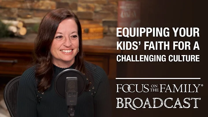 Equipping Your Kids Faith for a Challenging Cultur...