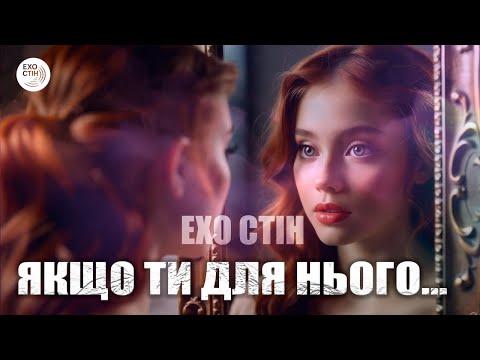 Ехо Стін Якщо ТИ для НЬОГО Пісня про твою цінність Якщо тебе не бачать справжньою