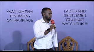 YVAN KIMENYI TESTIMONY ON MARRIAGE | EVERY BOY AND GIRL HAVE TO WATCH