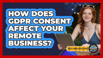 How Does GDPR Consent Affect Your Remote Business? - Digital Nomad Success Guide