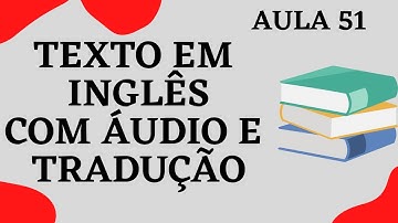 APRENDA INGLÊS COM LEITURA GUIADA - TEXTO EM INGLÊS COM ÁUDIO E TRADUÇÃO #AULA 51