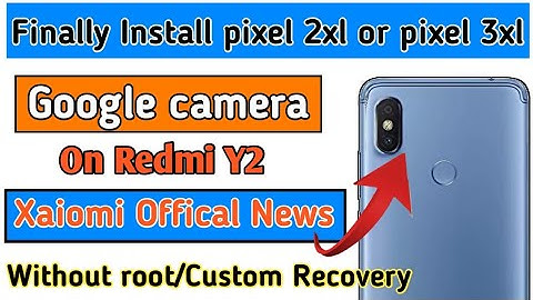 Finally Install pixel 2xl/pixel3xl Google camera on Redmi Y2