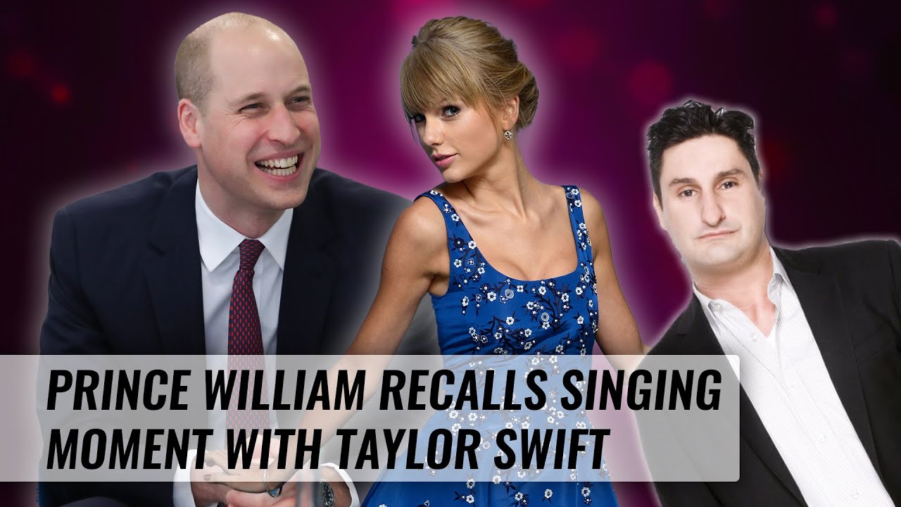 Prince William Reveals How Taylor Swift Convinced Him To Sing On Stage