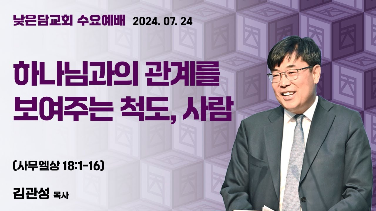 김관성 목사  낮은담교회 수요예배   2024. 07. 24 “하나님과의 관계를 보여주는 척도, 사람”  사무엘상 18:1-16