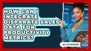 How Can I Integrate Disparate Sales Data For Productivity Metrics? - Sales Saas Breakdown