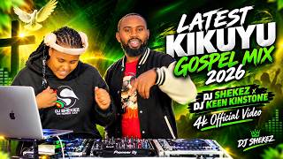 LATEST KIKUYU GOSPEL MIX 2026-DJ SHEKEZ x DJ KEEN KINSTONE | SAMMY K | SAMMY IRUNGU | PHYLLISMBUTHIA
