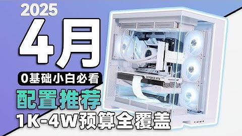 【25年4月电脑配置推荐】爆肝一个月，用实测数据告诉你，怎么避免硬件踩坑。全文破万字，超详细攻略，不丐不云，全是刀刃，小白必看，建议收藏。1K 4W全价位预算