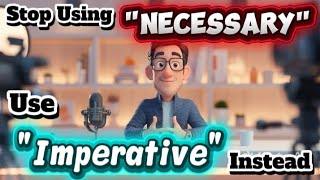 Stop Using “Necessary” | Use “Imperative” Instead to Sound Smarter | Advanced Vocabulary Lesson