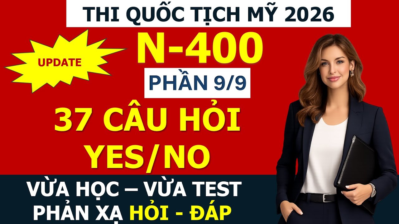 Thi Quốc Tịch Mỹ 2026 –  N400| Phần 9. TRỌN BỘ 37 CÂU HỎI Yes/ No ( Học và Test)