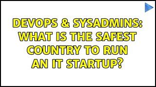 DevOps & SysAdmins: What is the safest country to run an IT startup? (13 Solutions!!) Content