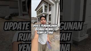 UPDATE PEMBANGUNAN RUMAH MEWAH YENNY DI CHINA. #shorts #short