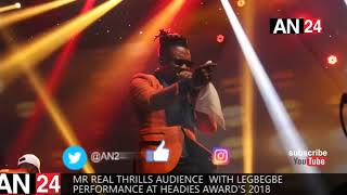 MR REAL PERFORMS HIT SONG LEGBEGBE LIVE AT HEADIES 2018