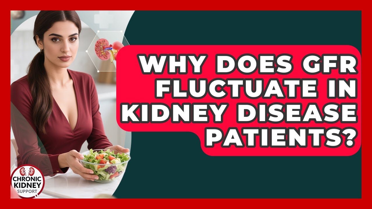 Why Does GFR Fluctuate In Kidney Disease Patients? - Chronic Kidney Support