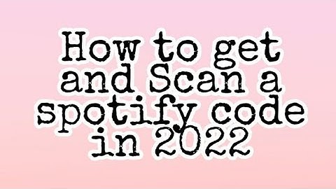 How to get and scan Spotify code in 2022