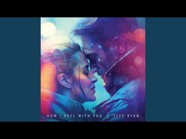 Jeff Ryan - How I Feel With You