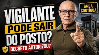 DECRETO AUTORIZOU? Vigilante pode sair do posto em área contígua?