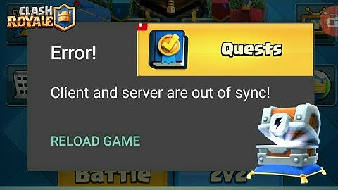 ERROR CLIENT AND SERVER ARE OUT OF SYNC! RELOAD GAME! CLASH ROYALE