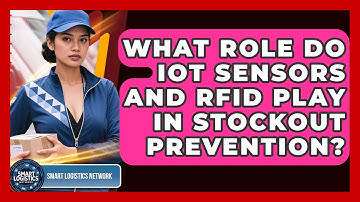 What Role Do IoT Sensors And RFID Play In Stockout Prevention? - Smart Logistics Network