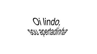 Oi Lindo, Sou Apertadinha - Oficial Visualizer