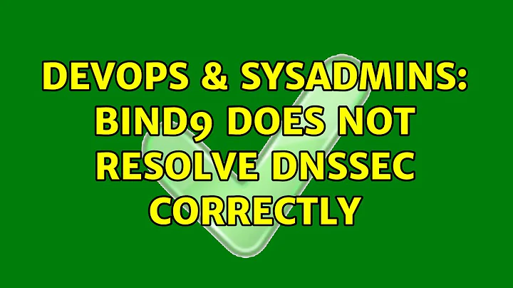 DevOps & SysAdmins: bind9 does not resolve dnssec correctly (2 Solutions!!)
