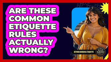 Are These Common Etiquette Rules Actually Wrong? - Beyond Borders Etiquette