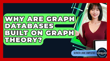 Why Are Graph Databases Built On Graph Theory? - Server Logic Simplified