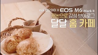 EOS M6 Mark II x moi 엠오아이, 달달 홈 카페 브이로그🍪