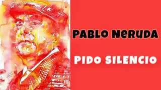 PABLO NERUDA. Pido silencio