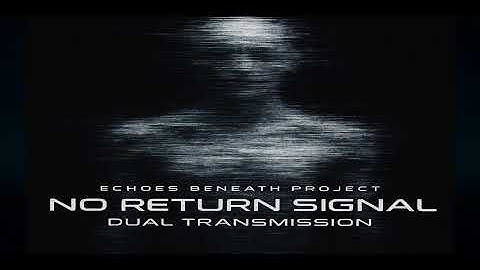 No Return Signal (Dual Transmission) - Echoes Beneath Project 