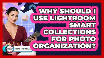 Why Should I Use Lightroom Smart Collections For Photo Organization? - Design Tool Unlocked