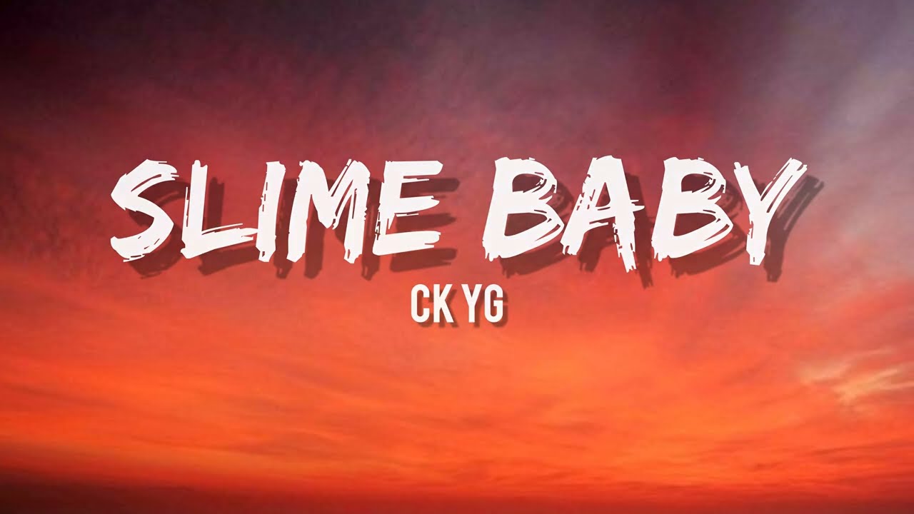 CK YG - Slime Baby (Lyrics Video)